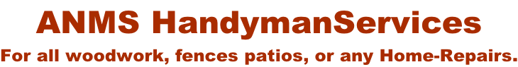 ANMS HandymanServices For all woodwork, fences patios, or any Home-Repairs.