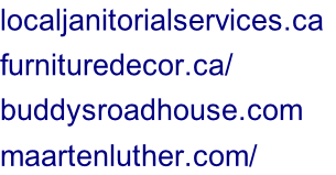 localjanitorialservices.ca	 furnituredecor.ca/ buddysroadhouse.com maartenluther.com/